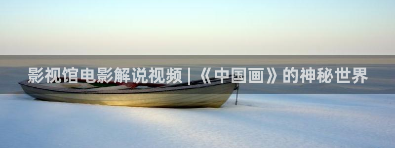沉香如屑电视剧免费观看完整版西瓜影院：影视馆电影解说视频 | 《中国画》的神秘世界